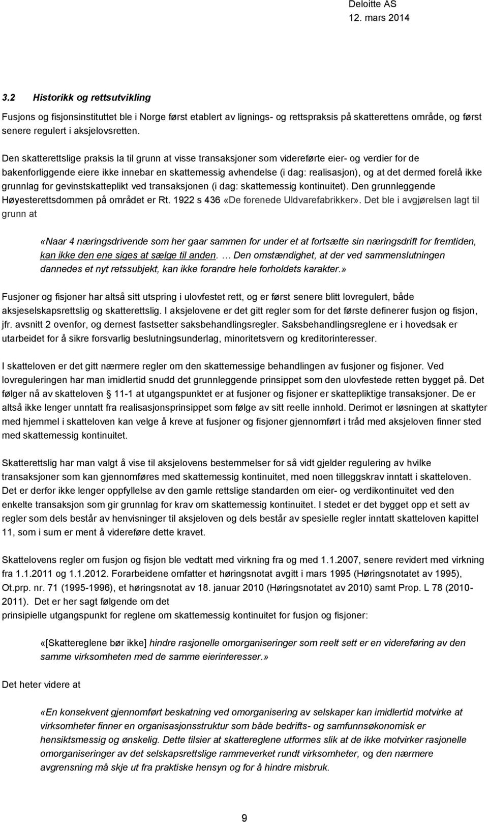 dermed forelå ikke grunnlag for gevinstskatteplikt ved transaksjonen (i dag: skattemessig kontinuitet). Den grunnleggende Høyesterettsdommen på området er Rt.