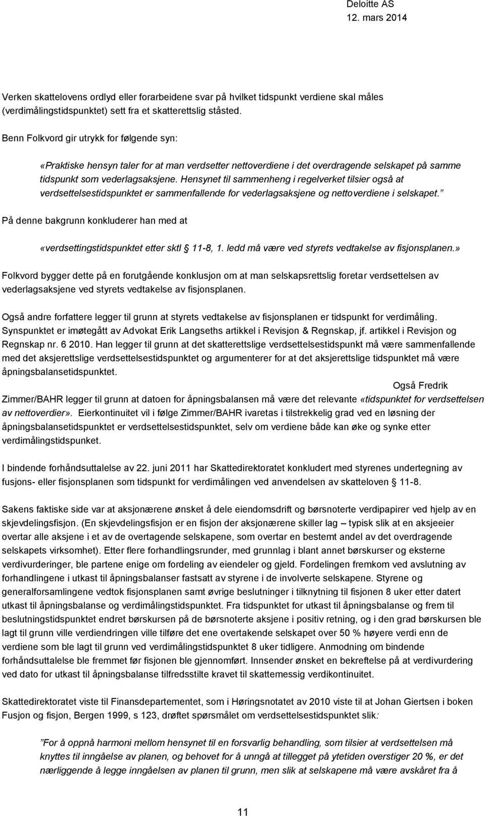 Hensynet til sammenheng i regelverket tilsier også at verdsettelsestidspunktet er sammenfallende for vederlagsaksjene og nettoverdiene i selskapet.