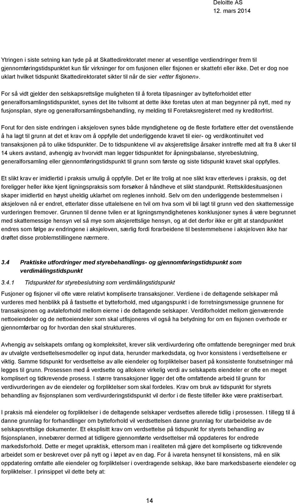 For så vidt gjelder den selskapsrettslige muligheten til å foreta tilpasninger av bytteforholdet etter generalforsamlingstidspunktet, synes det lite tvilsomt at dette ikke foretas uten at man