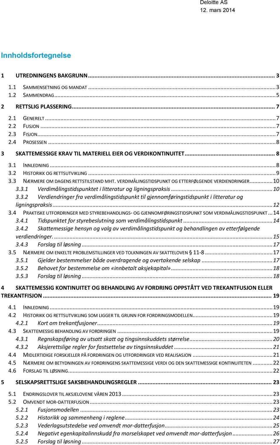 VERDIMÅLINGSTIDSPUNKT OG ETTERFØLGENDE VERDIENDRINGER... 10 3.3.1 Verdimålingstidspunktet i litteratur og ligningspraksis... 10 3.3.2 Verdiendringer fra verdimålingstidspunkt til gjennomføringstidspunkt i litteratur og ligningspraksis.