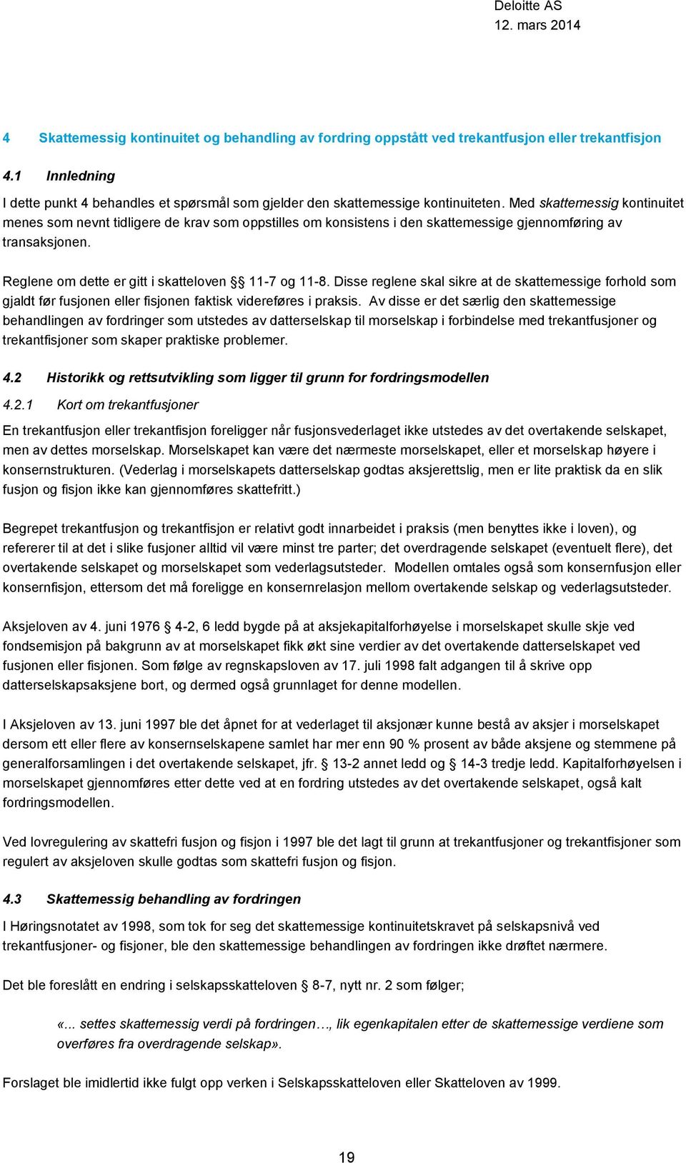 Disse reglene skal sikre at de skattemessige forhold som gjaldt før fusjonen eller fisjonen faktisk videreføres i praksis.