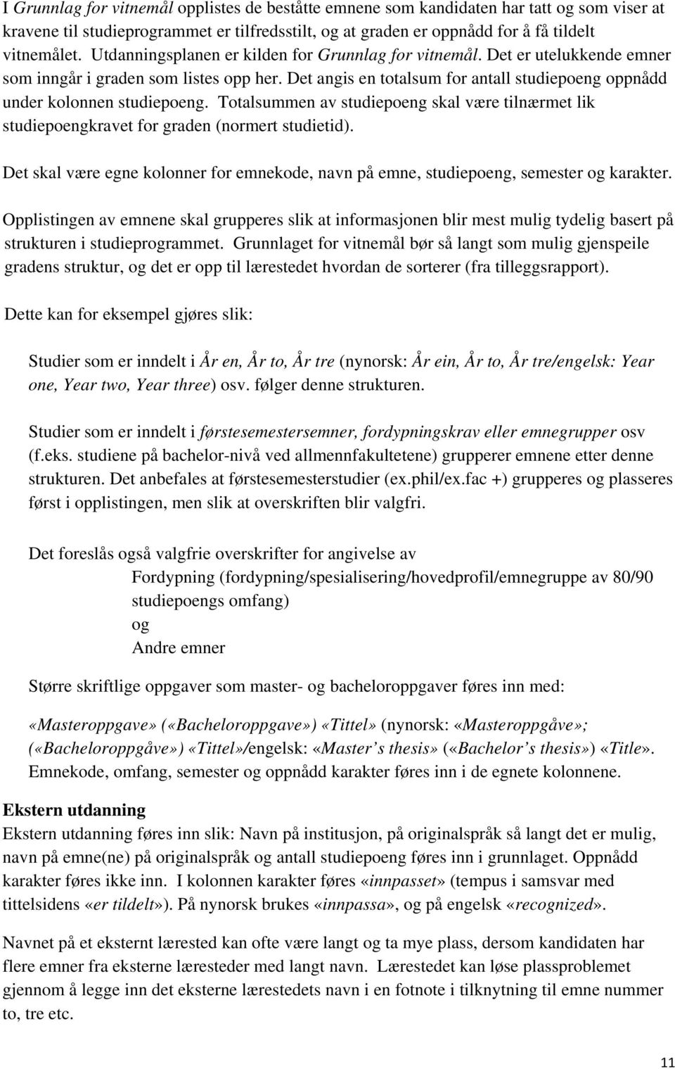 Totalsummen av studiepoeng skal være tilnærmet lik studiepoengkravet for graden (normert studietid). Det skal være egne kolonner for emnekode, navn på emne, studiepoeng, semester og karakter.