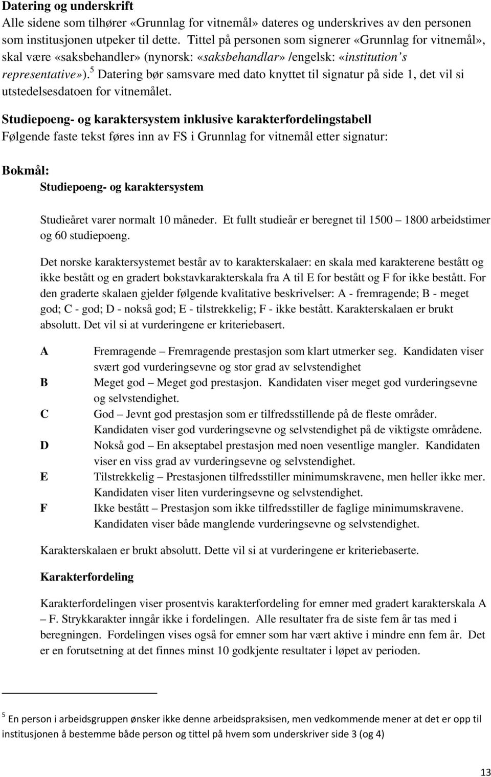 5 Datering bør samsvare med dato knyttet til signatur på side 1, det vil si utstedelsesdatoen for vitnemålet.