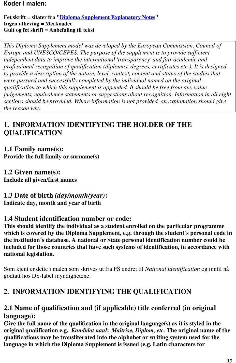 The purpose of the supplement is to provide sufficient independent data to improve the international 'transparency' and fair academic and professional recognition of qualification (diplomas, degrees,