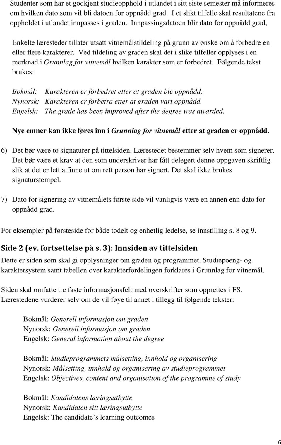 Innpassingsdatoen blir dato for oppnådd grad, Enkelte læresteder tillater utsatt vitnemålstildeling på grunn av ønske om å forbedre en eller flere karakterer.