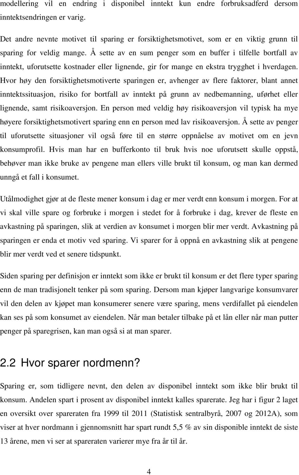 Å sette av en sum penger som en buffer i tilfelle bortfall av inntekt, uforutsette kostnader eller lignende, gir for mange en ekstra trygghet i hverdagen.