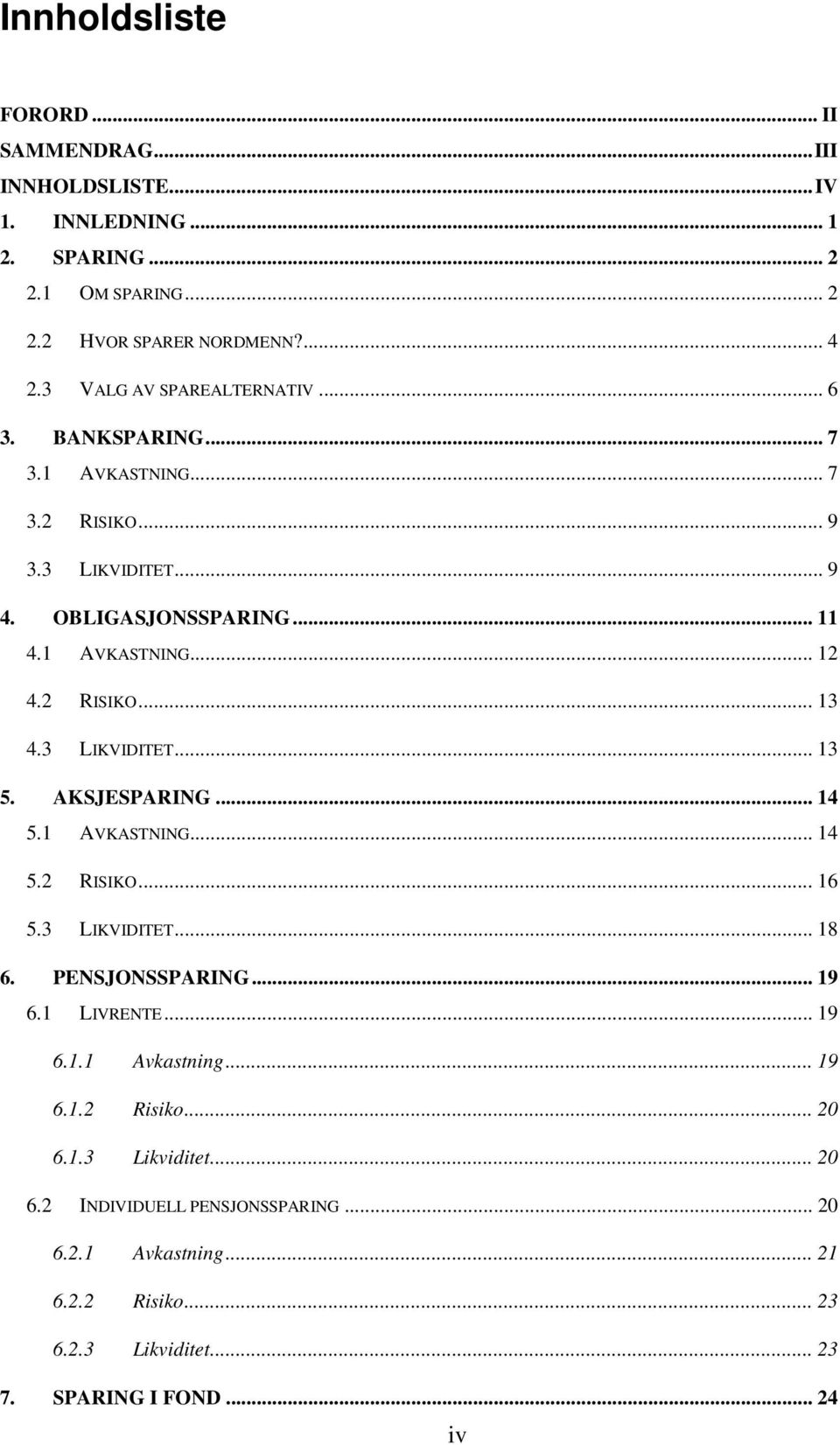 3 LIKVIDITET... 13 5. AKSJESPARING... 14 5.1 AVKASTNING... 14 5.2 RISIKO... 16 5.3 LIKVIDITET... 18 6. PENSJONSSPARING... 19 6.1 LIVRENTE... 19 6.1.1 Avkastning... 19 6.1.2 Risiko.