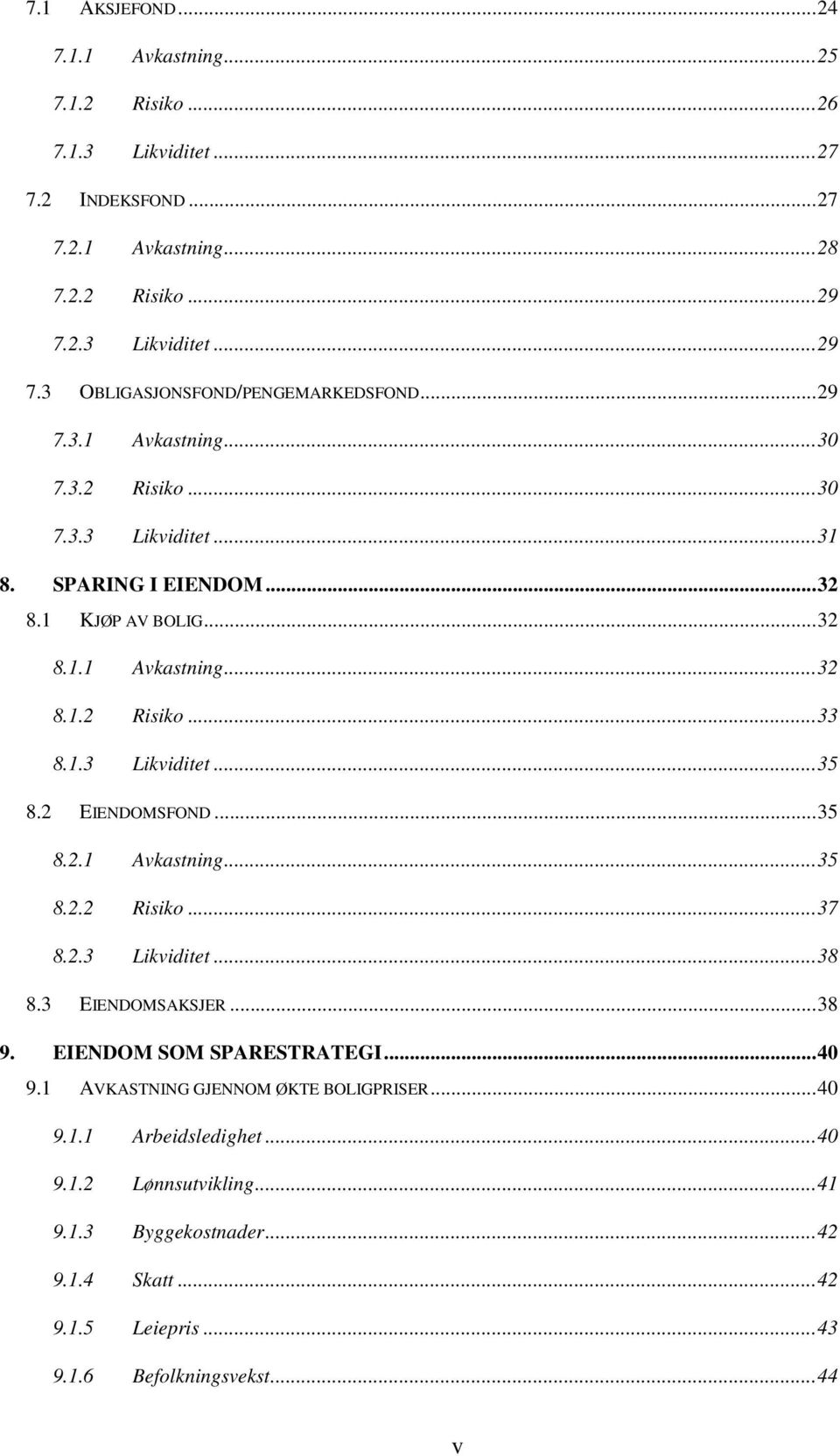 2 EIENDOMSFOND... 35 8.2.1 Avkastning... 35 8.2.2 Risiko... 37 8.2.3 Likviditet... 38 8.3 EIENDOMSAKSJER... 38 9. EIENDOM SOM SPARESTRATEGI... 40 9.