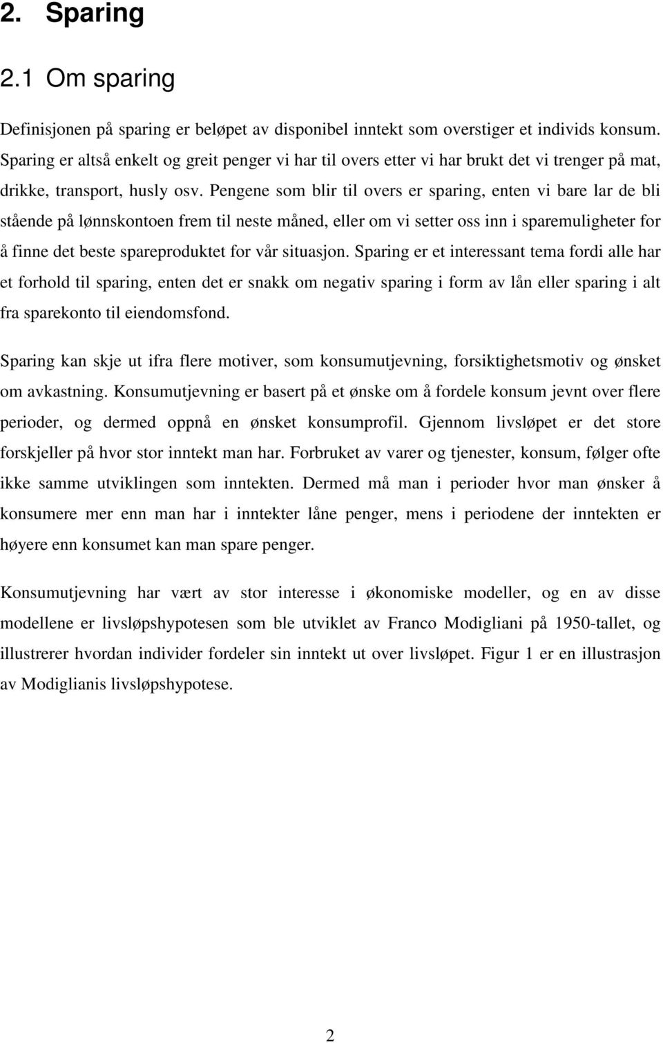 Pengene som blir til overs er sparing, enten vi bare lar de bli stående på lønnskontoen frem til neste måned, eller om vi setter oss inn i sparemuligheter for å finne det beste spareproduktet for vår