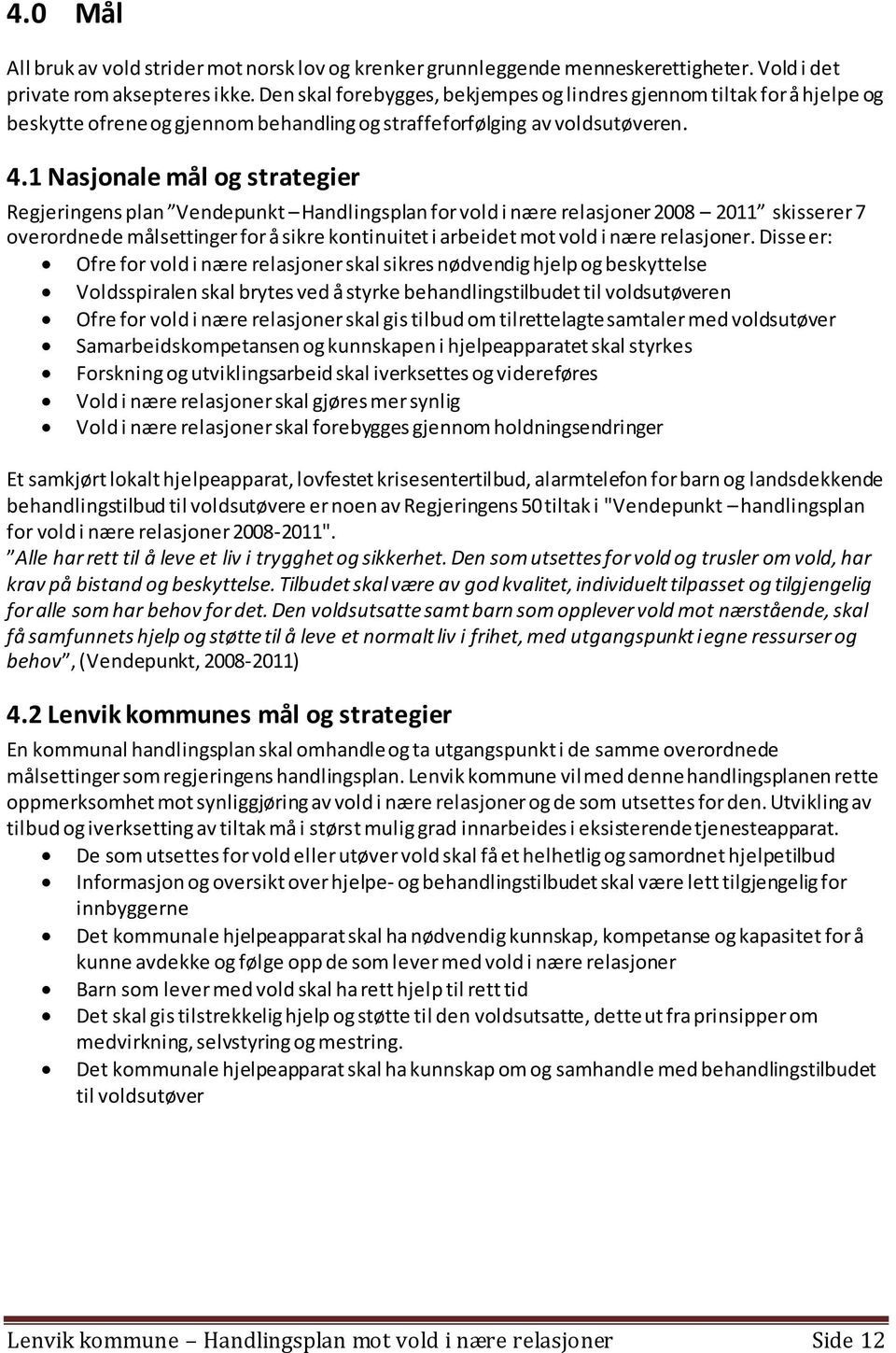 1 Nasjonale mål og strategier Regjeringens plan Vendepunkt Handlingsplan for vold i nære relasjoner 2008 2011 skisserer 7 overordnede målsettinger for å sikre kontinuitet i arbeidet mot vold i nære