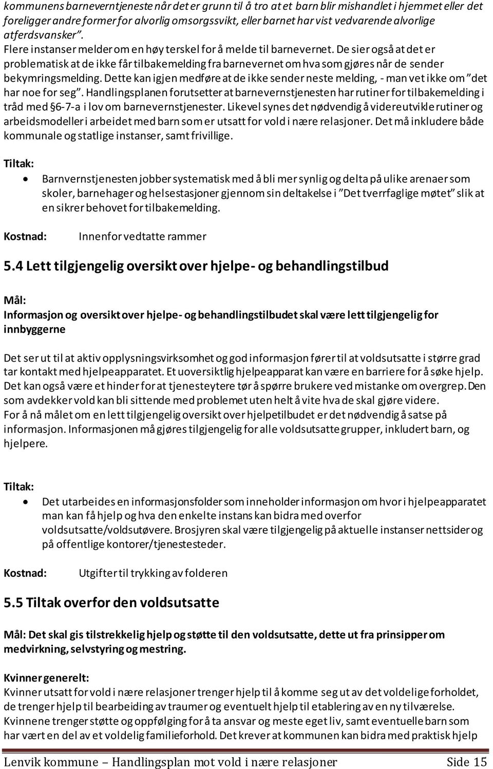 De sier også at det er problematisk at de ikke får tilbakemelding fra barnevernet om hva som gjøres når de sender bekymringsmelding.