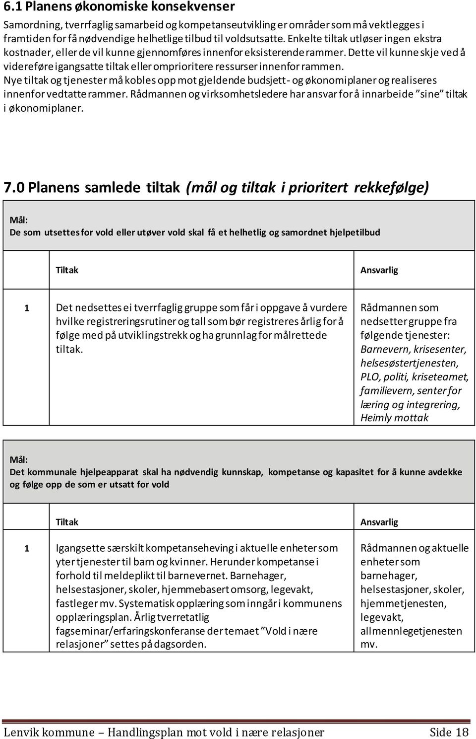 Dette vil kunne skje ved å videreføre igangsatte tiltak eller omprioritere ressurser innenfor rammen.