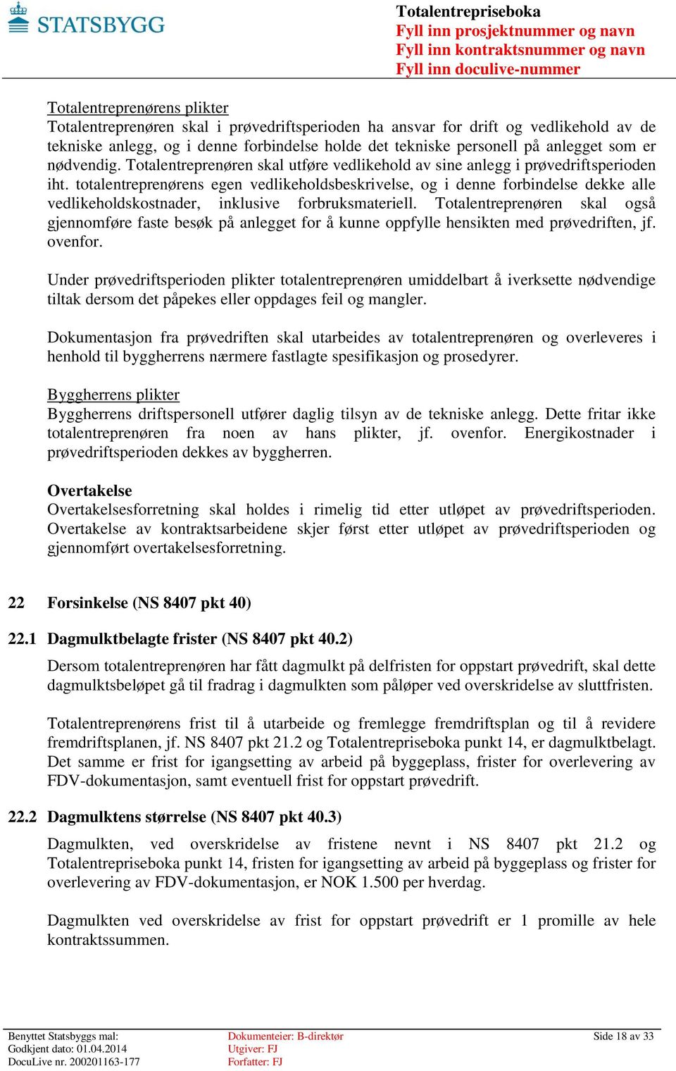 totalentreprenørens egen vedlikeholdsbeskrivelse, og i denne forbindelse dekke alle vedlikeholdskostnader, inklusive forbruksmateriell.