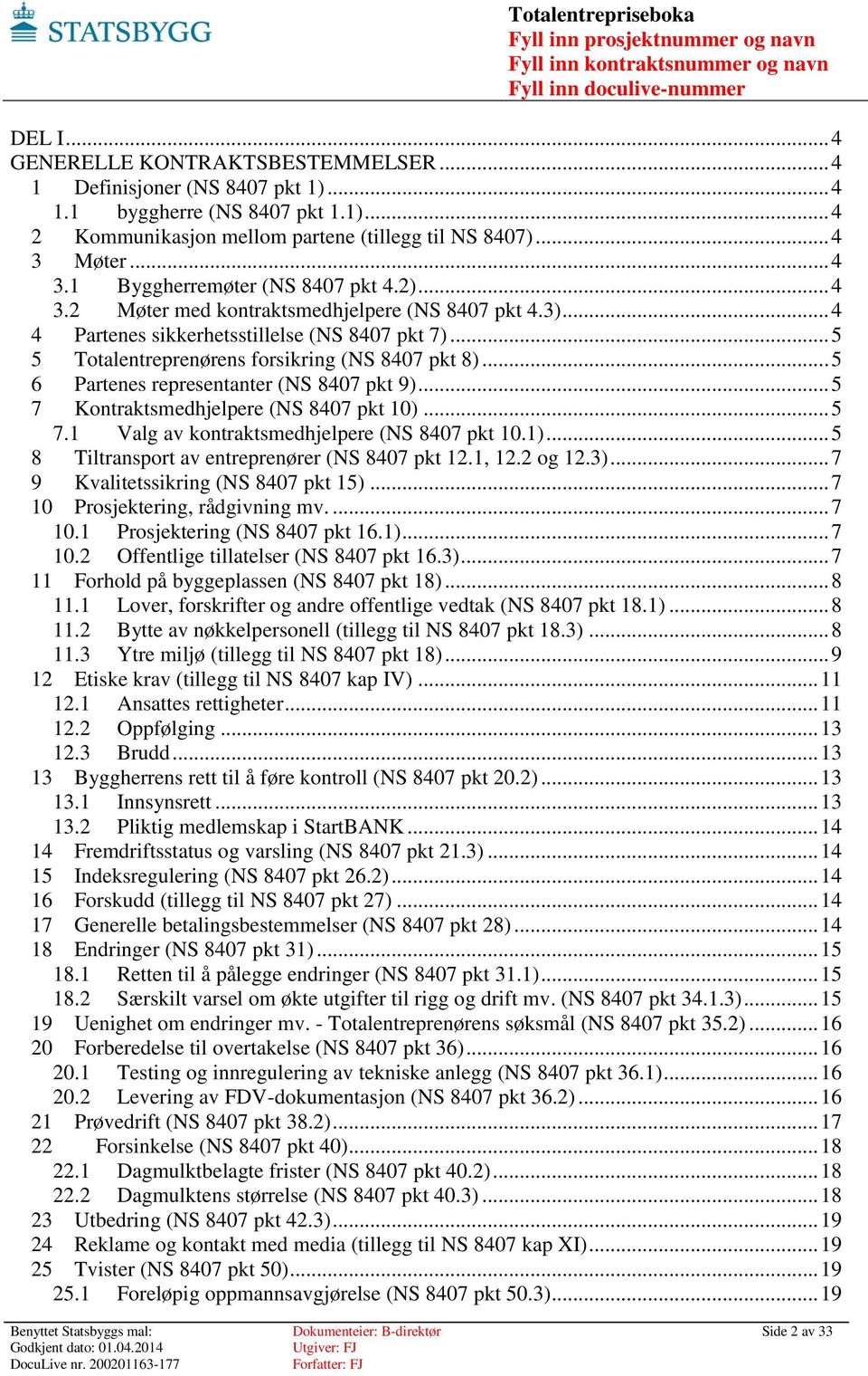 .. 5 5 Totalentreprenørens forsikring (NS 8407 pkt 8)... 5 6 Partenes representanter (NS 8407 pkt 9)... 5 7 Kontraktsmedhjelpere (NS 8407 pkt 10)... 5 7.1 Valg av kontraktsmedhjelpere (NS 8407 pkt 10.