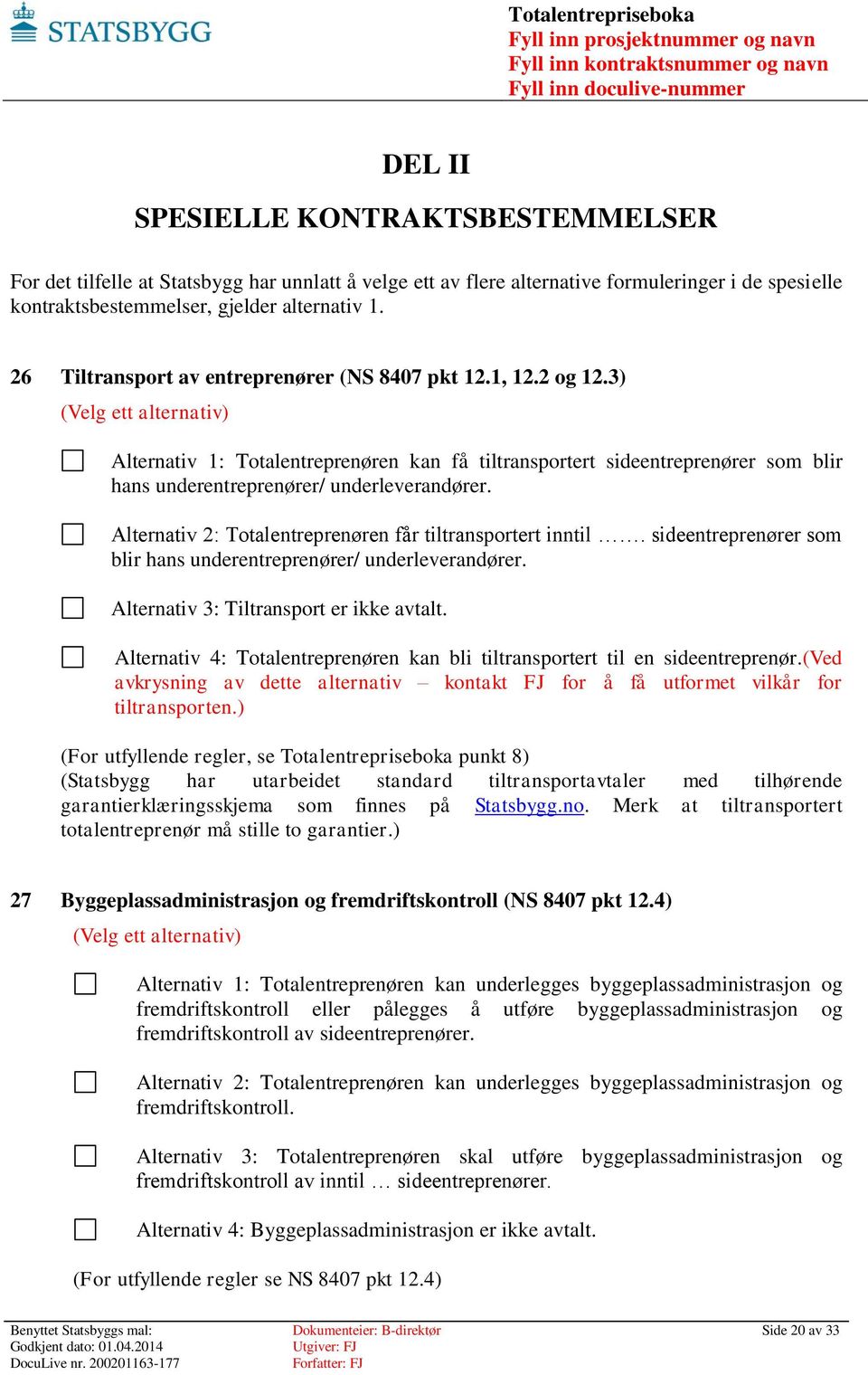 3) (Velg ett alternativ) Alternativ 1: Totalentreprenøren kan få tiltransportert sideentreprenører som blir hans underentreprenører/ underleverandører.