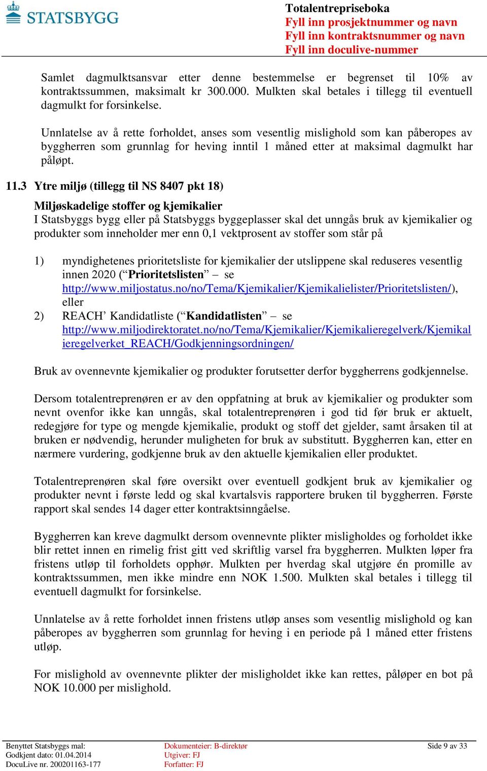 3 Ytre miljø (tillegg til NS 8407 pkt 18) Miljøskadelige stoffer og kjemikalier I Statsbyggs bygg eller på Statsbyggs byggeplasser skal det unngås bruk av kjemikalier og produkter som inneholder mer