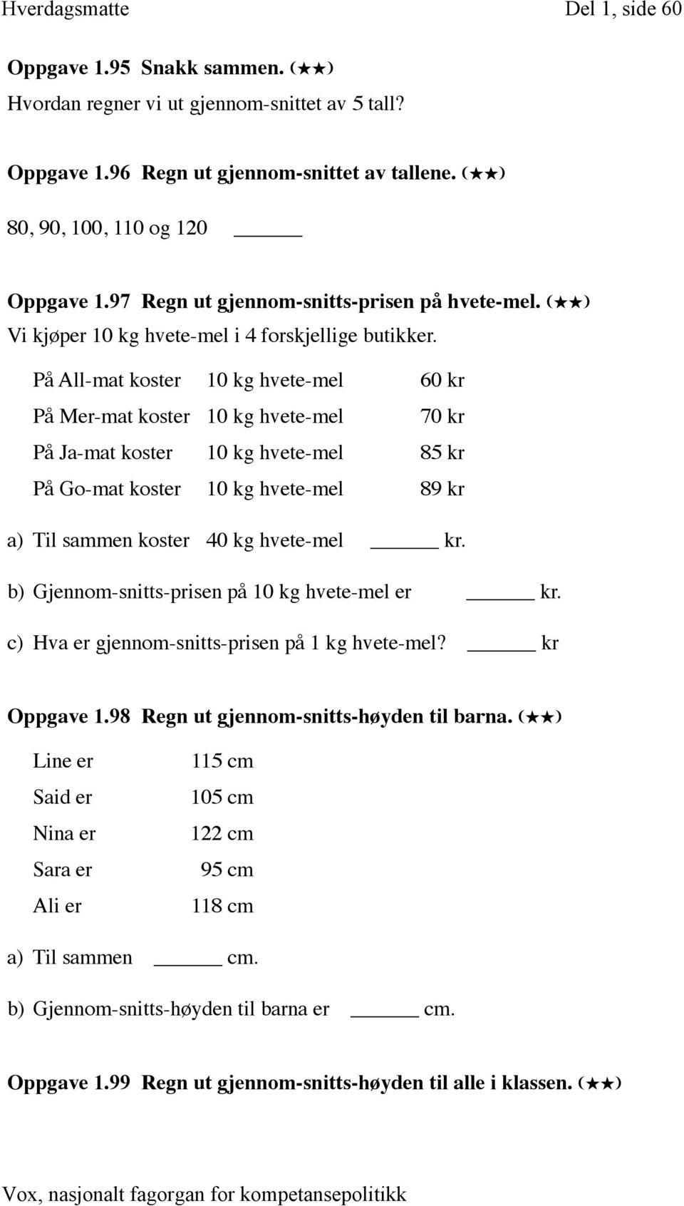 På All-mat koster 10 kg hvete-mel 60 kr På Mer-mat koster 10 kg hvete-mel 70 kr På Ja-mat koster 10 kg hvete-mel 85 kr På Go-mat koster 10 kg hvete-mel 89 kr a) Til sammen koster 40 kg hvete-mel kr.