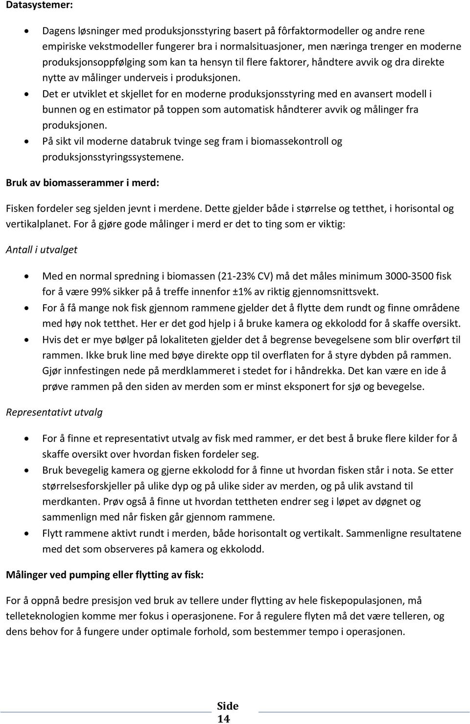 Det er utviklet et skjellet for en moderne produksjonsstyring med en avansert modell i bunnen og en estimator på toppen som automatisk håndterer avvik og målinger fra produksjonen.