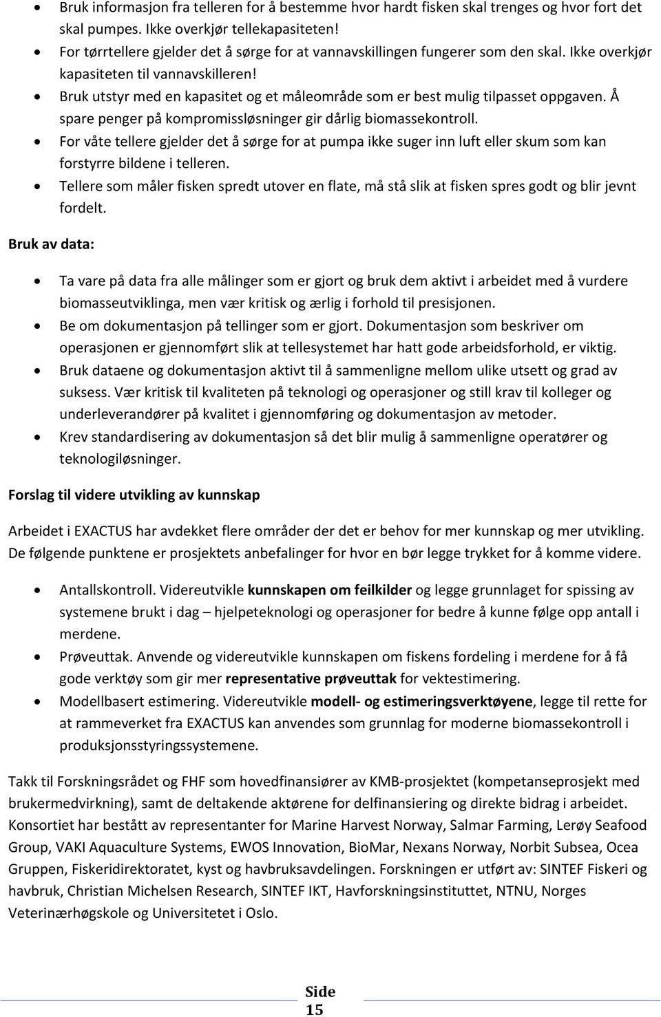 Bruk utstyr med en kapasitet og et måleområde som er best mulig tilpasset oppgaven. Å spare penger på kompromissløsninger gir dårlig biomassekontroll.