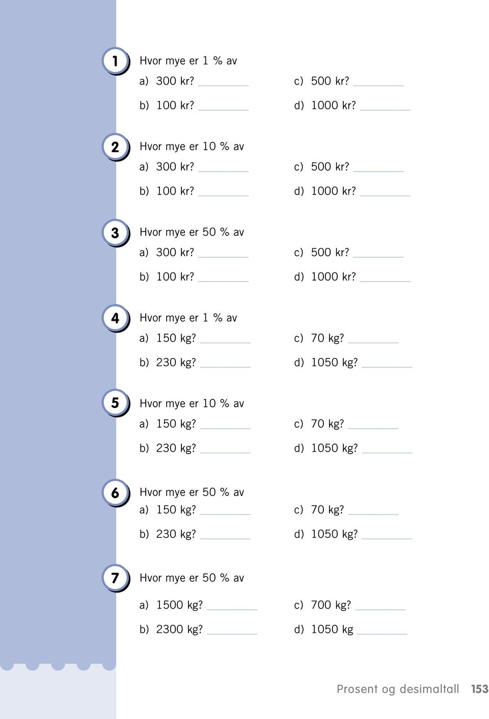 5 Hvor mye er 0 % av a) 50 kg? c) 70 kg? b) 230 kg? d) 050 kg? 6 Hvor mye er 50 % av a) 50 kg? c) 70 kg? b) 230 kg? d) 050 kg? 7 Hvor mye er 50 % av a) 500 kg?