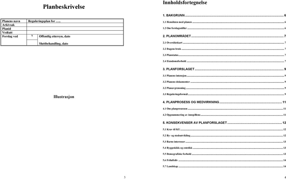 .. 9 3.2 Planens dokumenter... 9 3.2 Planavgrensning... 9 3.3 Reguleringsformål... 9 4. PLANPROSESS OG MEDVIRKNING... 11 4.1 Om planprosessen... 11 4.2 Oppsummering av innspillene... 11 5.