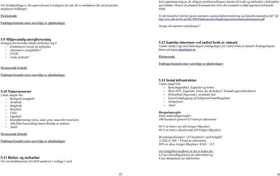 Henvis til plankart/bestemmelser hvor det eventuelt er fulgt opp med avbøtende tiltak. Er det hendelser det bør gjøres nærmere sannsynlighetsvurdering og konsekvensanalyse for? Kf http://www.dsb.