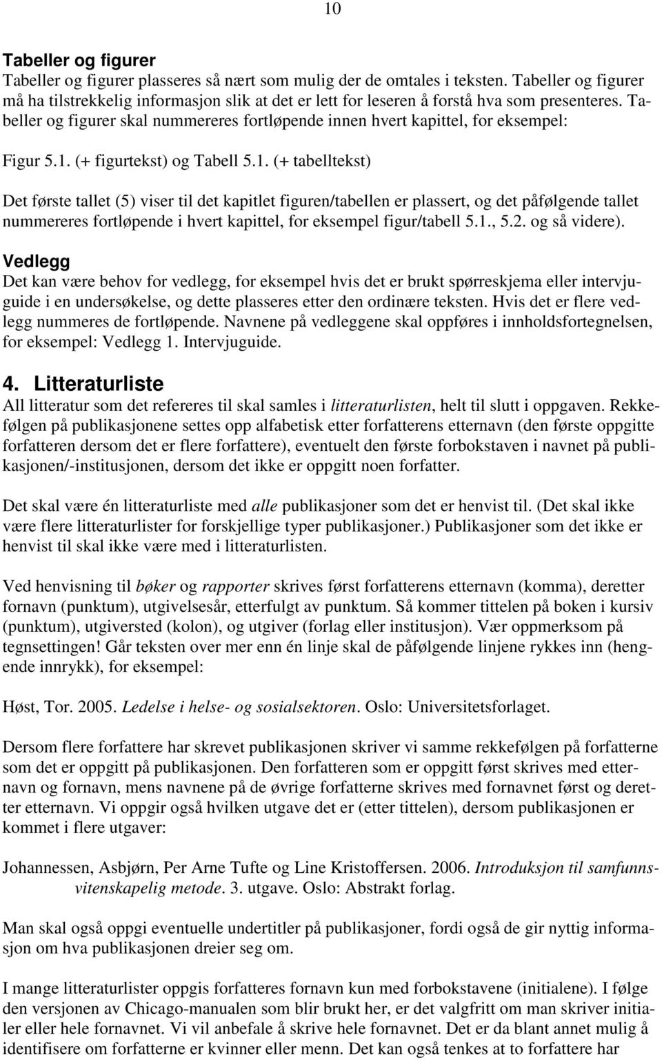 Tabeller og figurer skal nummereres fortløpende innen hvert kapittel, for eksempel: Figur 5.1.