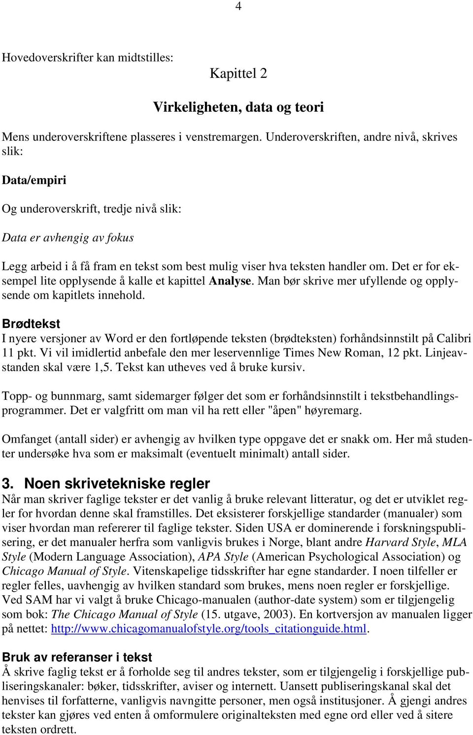 Det er for eksempel lite opplysende å kalle et kapittel Analyse. Man bør skrive mer ufyllende og opplysende om kapitlets innehold.