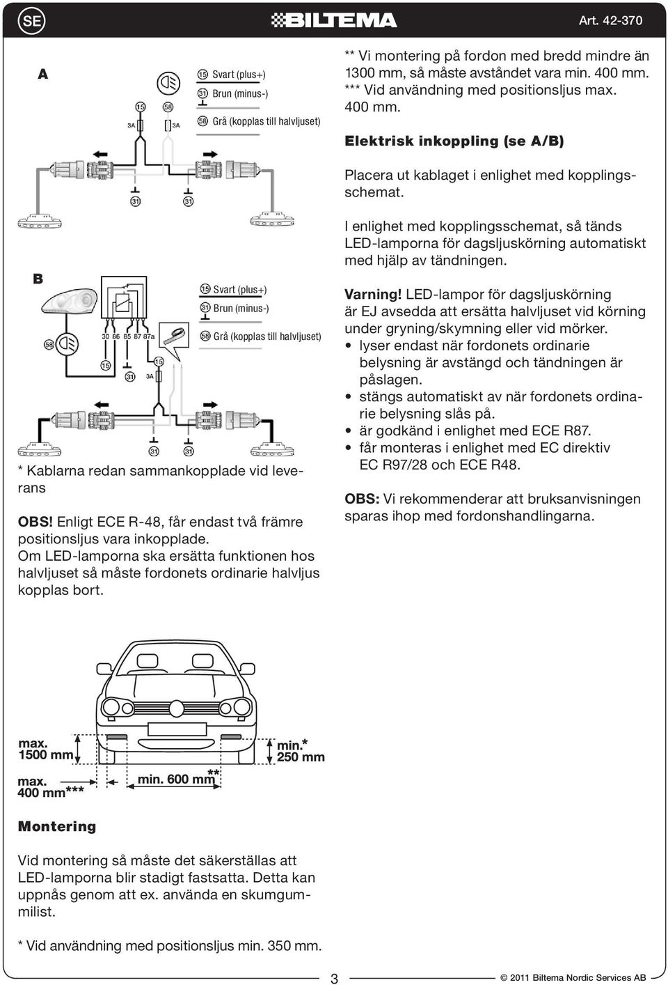 Enligt ECE R-48, får endast två främre positionsljus vara inkopplade. Om LED-lamporna ska ersätta funktionen hos halvljuset så måste fordonets ordinarie halvljus kopplas bort.