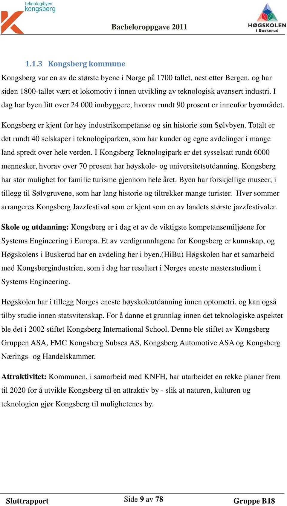 I dag har byen litt over 24 000 innbyggere, hvorav rundt 90 prosent er innenfor byområdet. Kongsberg er kjent for høy industrikompetanse og sin historie som Sølvbyen.