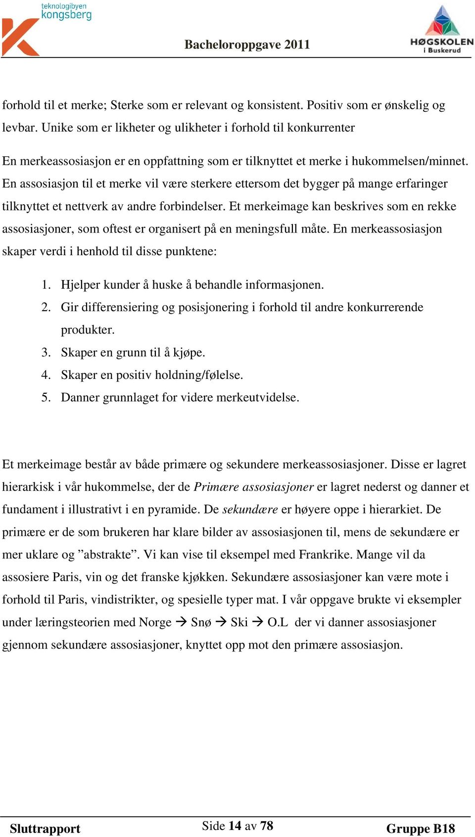 En assosiasjon til et merke vil være sterkere ettersom det bygger på mange erfaringer tilknyttet et nettverk av andre forbindelser.