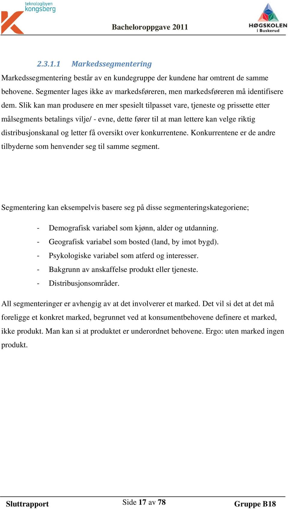 Slik kan man produsere en mer spesielt tilpasset vare, tjeneste og prissette etter målsegments betalings vilje/ - evne, dette fører til at man lettere kan velge riktig distribusjonskanal og letter få