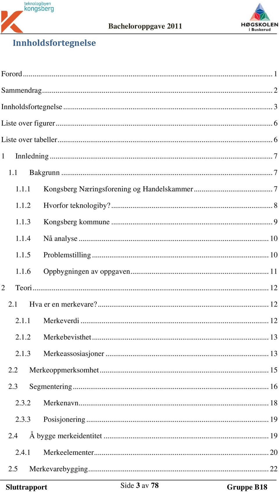 1 Hva er en merkevare?... 12 2.1.1 Merkeverdi... 12 2.1.2 Merkebevisthet... 13 2.1.3 Merkeassosiasjoner... 13 2.2 Merkeoppmerksomhet... 15 2.3 Segmentering... 16 2.3.2 Merkenavn.