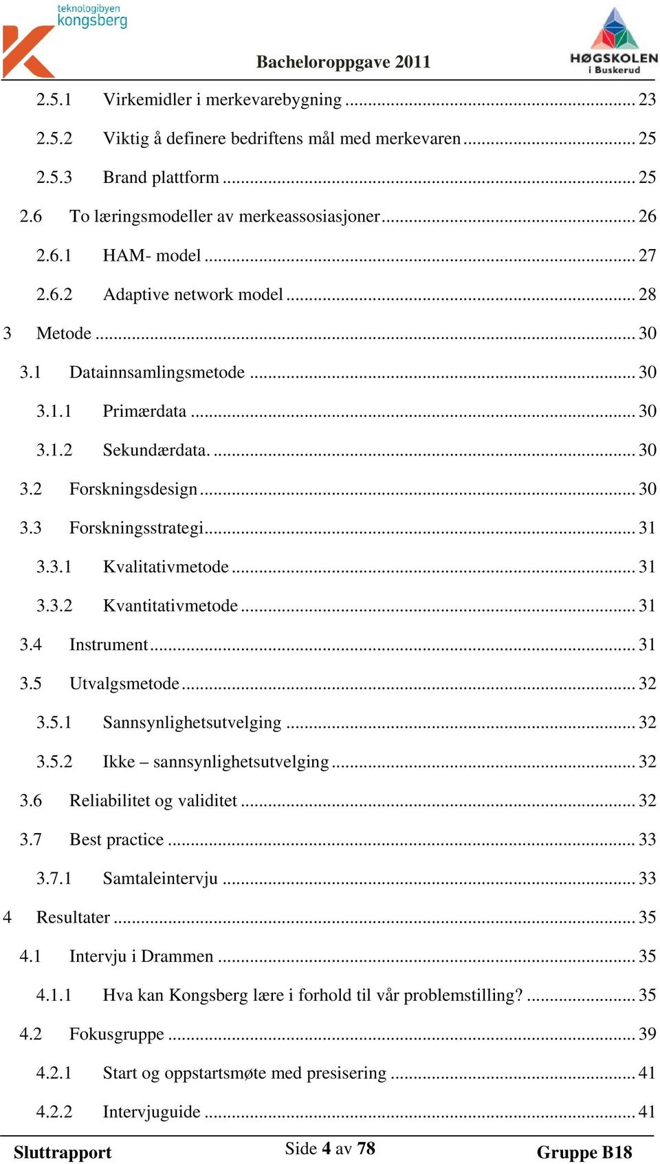 .. 31 3.3.1 Kvalitativmetode... 31 3.3.2 Kvantitativmetode... 31 3.4 Instrument... 31 3.5 Utvalgsmetode... 32 3.5.1 Sannsynlighetsutvelging... 32 3.5.2 Ikke sannsynlighetsutvelging... 32 3.6 Reliabilitet og validitet.