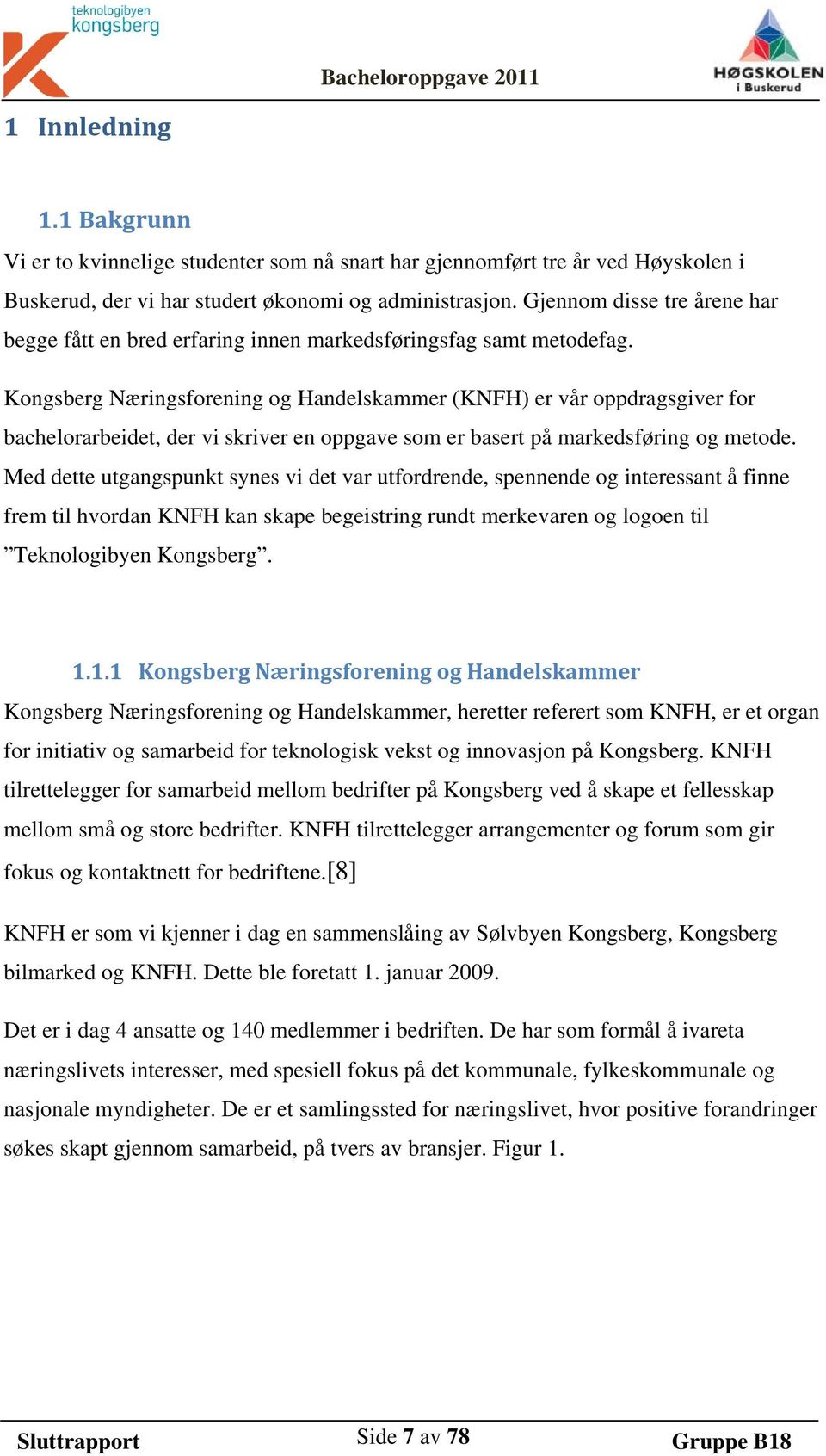 Kongsberg Næringsforening og Handelskammer (KNFH) er vår oppdragsgiver for bachelorarbeidet, der vi skriver en oppgave som er basert på markedsføring og metode.