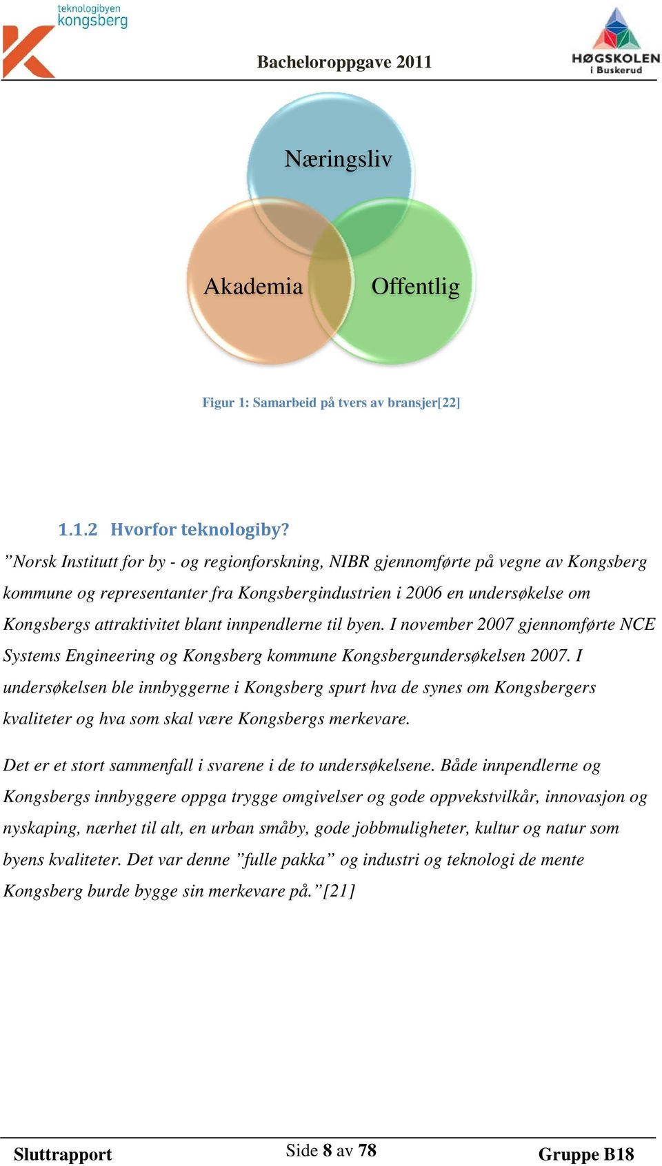 innpendlerne til byen. I november 2007 gjennomførte NCE Systems Engineering og Kongsberg kommune Kongsbergundersøkelsen 2007.