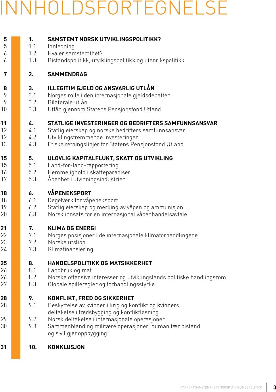 Statlige Investeringer og bedrifters samfunnsansvar 4.1 Statlig eierskap og norske bedrifters samfunnsansvar 4.2 Utviklingsfremmende investeringer 4.