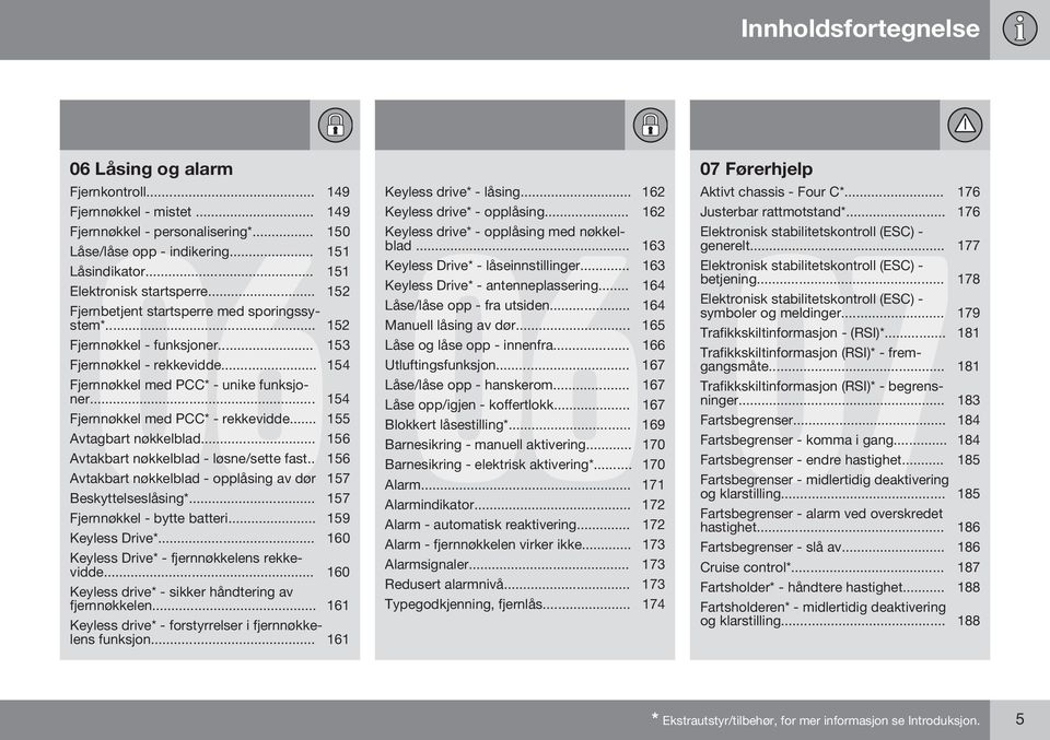 .. 154 Fjernnøkkel med PCC* - rekkevidde... 155 Avtagbart nøkkelblad... 156 Avtakbart nøkkelblad - løsne/sette fast.. 156 Avtakbart nøkkelblad - opplåsing av dør 157 Beskyttelseslåsing*.