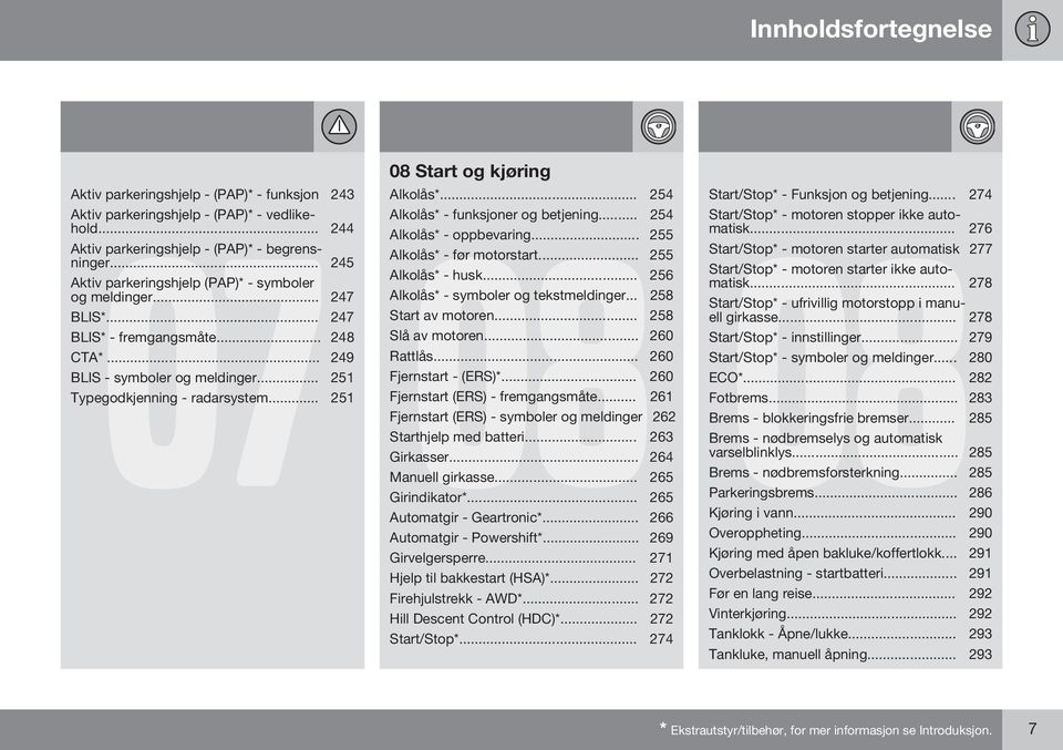 .. 254 Alkolås* - funksjoner og betjening... 254 08 Alkolås* - oppbevaring... 255 Alkolås* - før motorstart... 255 Alkolås* - husk... 256 Alkolås* - symboler og tekstmeldinger... 258 Start av motoren.