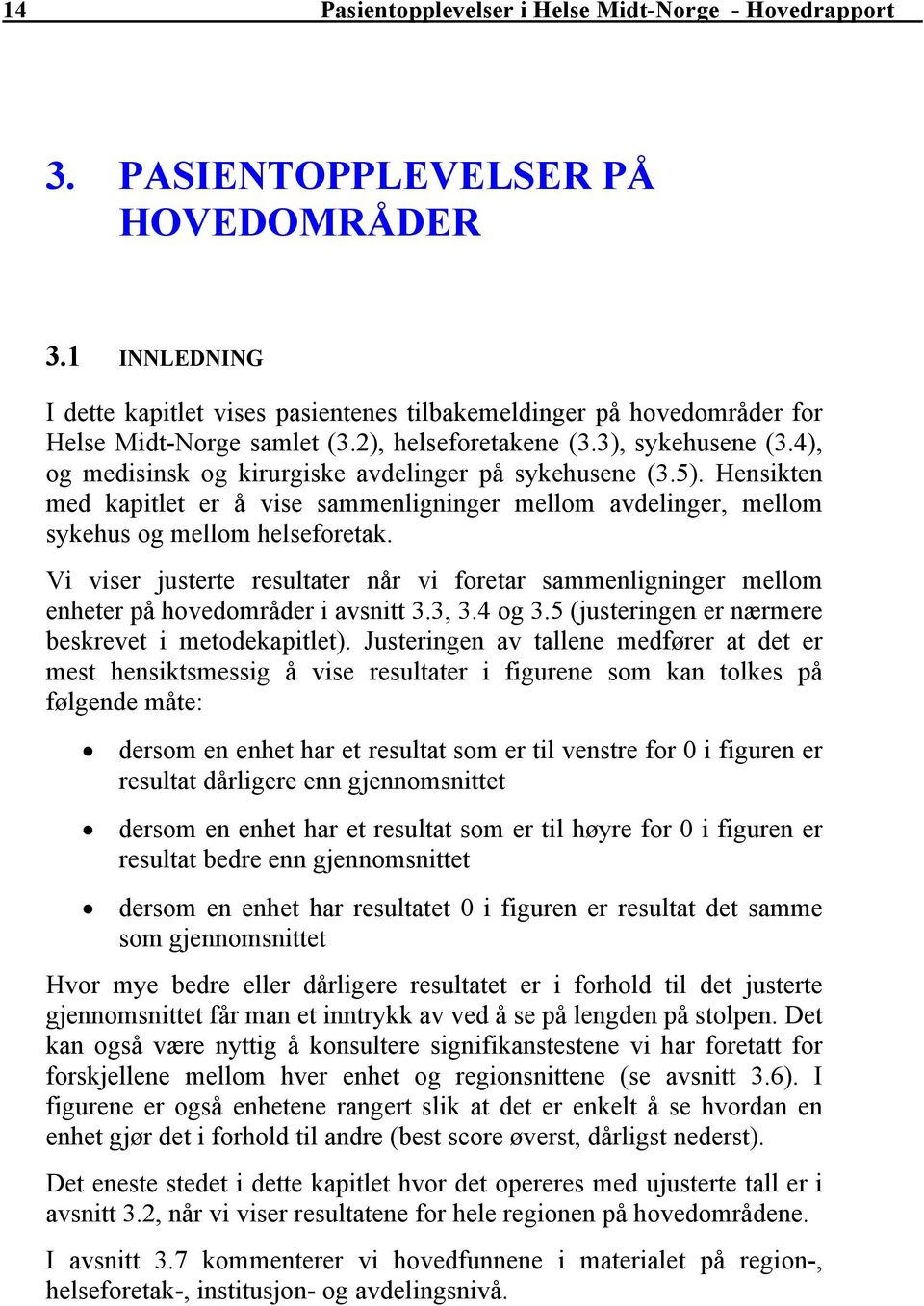 4), og medisinsk og kirurgiske avdelinger på sykehusene (3.5). Hensikten med kapitlet er å vise sammenligninger mellom avdelinger, mellom sykehus og mellom helseforetak.