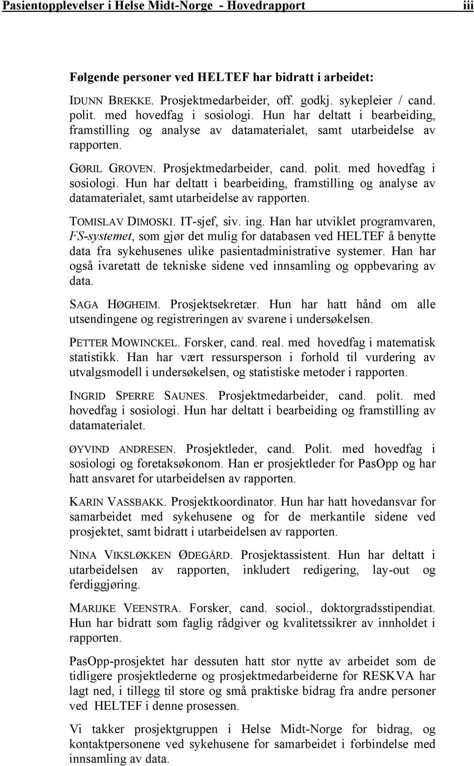 med hovedfag i sosiologi. Hun har deltatt i bearbeiding, framstilling og analyse av datamaterialet, samt utarbeidelse av rapporten. TOMISLAV DIMOSKI. IT-sjef, siv. ing.