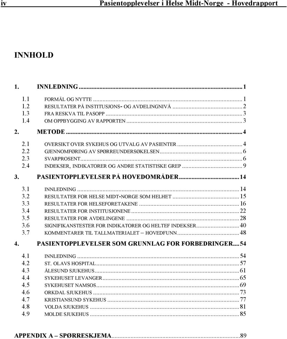 ..9 3. PASIENTOPPLEVELSER PÅ HOVEDOMRÅDER...14 3.1 INNLEDNING...14 3.2 RESULTATER FOR HELSE MIDT-NORGE SOM HELHET...15 3.3 RESULTATER FOR HELSEFORETAKENE...16 3.4 RESULTATER FOR INSTITUSJONENE...22 3.