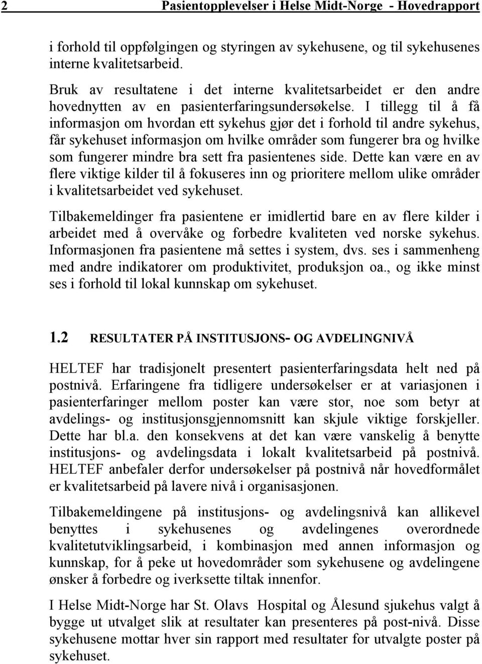 I tillegg til å få informasjon om hvordan ett sykehus gjør det i forhold til andre sykehus, får sykehuset informasjon om hvilke områder som fungerer bra og hvilke som fungerer mindre bra sett fra