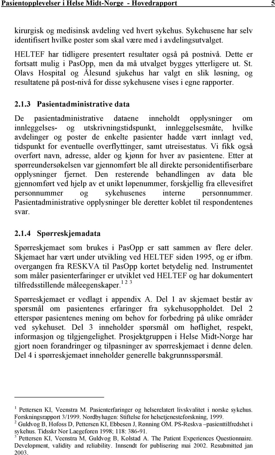 Olavs Hospital og Ålesund sjukehus har valgt en slik løsning, og resultatene på post-nivå for disse sykehusene vises i egne rapporter. 2.1.