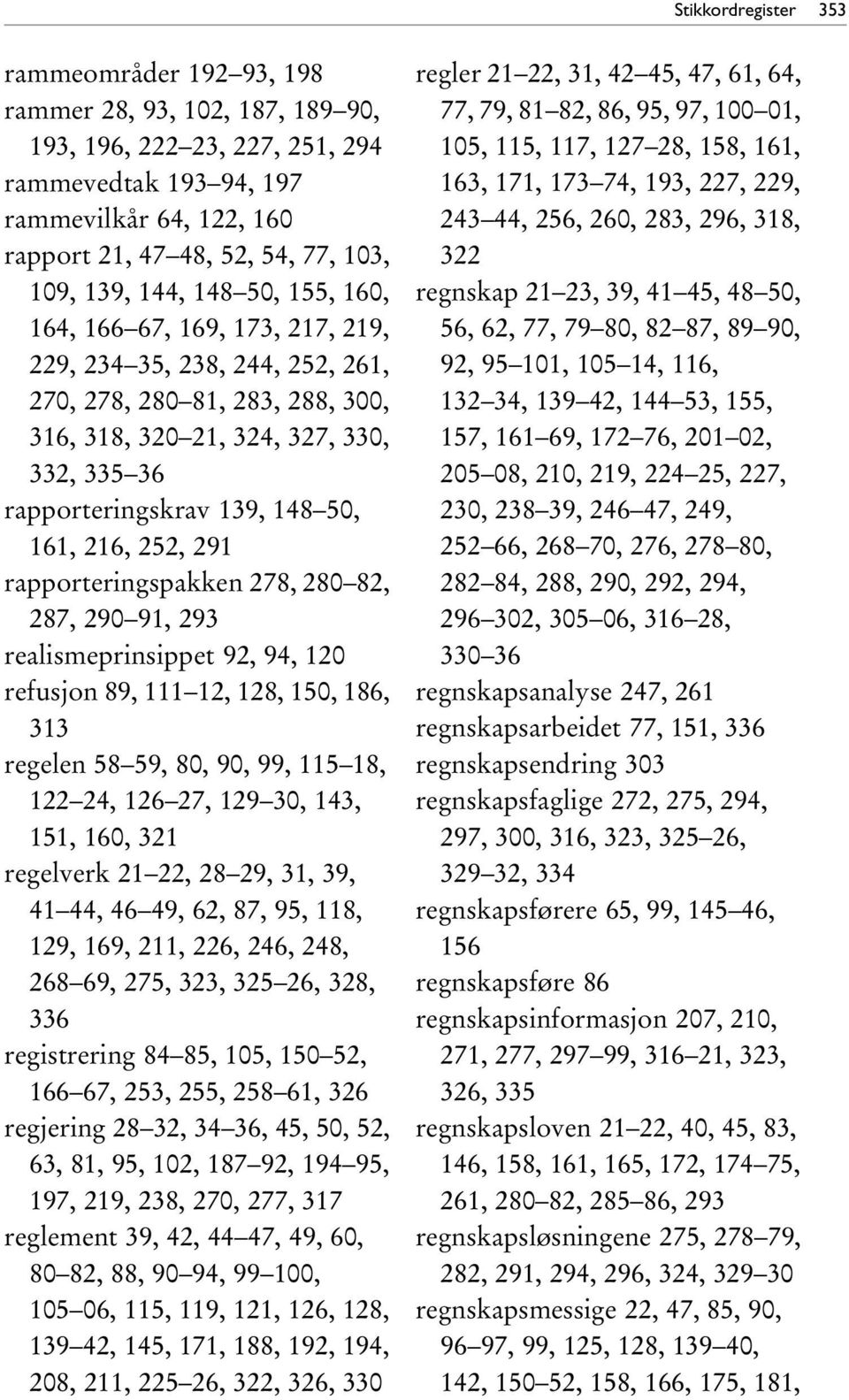 148 50, 161, 216, 252, 291 rapporteringspakken 278, 280 82, 287, 290 91, 293 realismeprinsippet 92, 94, 120 refusjon 89, 111 12, 128, 150, 186, 313 regelen 58 59, 80, 90, 99, 115 18, 122 24, 126 27,