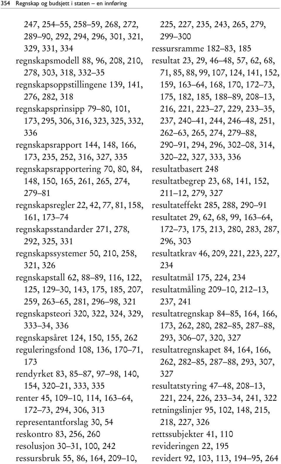 70, 80, 84, 148, 150, 165, 261, 265, 274, 279 81 regnskapsregler 22, 42, 77, 81, 158, 161, 173 74 regnskapsstandarder 271, 278, 292, 325, 331 regnskapssystemer 50, 210, 258, 321, 326 regnskapstall