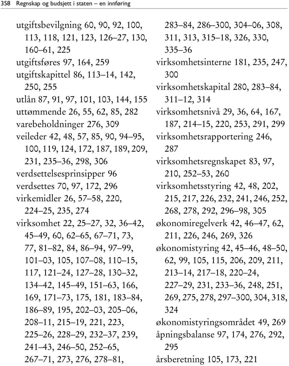 verdsettelsesprinsipper 96 verdsettes 70, 97, 172, 296 virkemidler 26, 57 58, 220, 224 25, 235, 274 virksomhet 22, 25 27, 32, 36 42, 45 49, 60, 62 65, 67 71, 73, 77, 81 82, 84, 86 94, 97 99, 101 03,