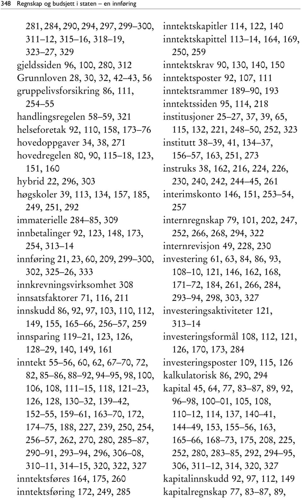 39, 113, 134, 157, 185, 249, 251, 292 immaterielle 284 85, 309 innbetalinger 92, 123, 148, 173, 254, 313 14 innføring 21, 23, 60, 209, 299 300, 302, 325 26, 333 innkrevningsvirksomhet 308