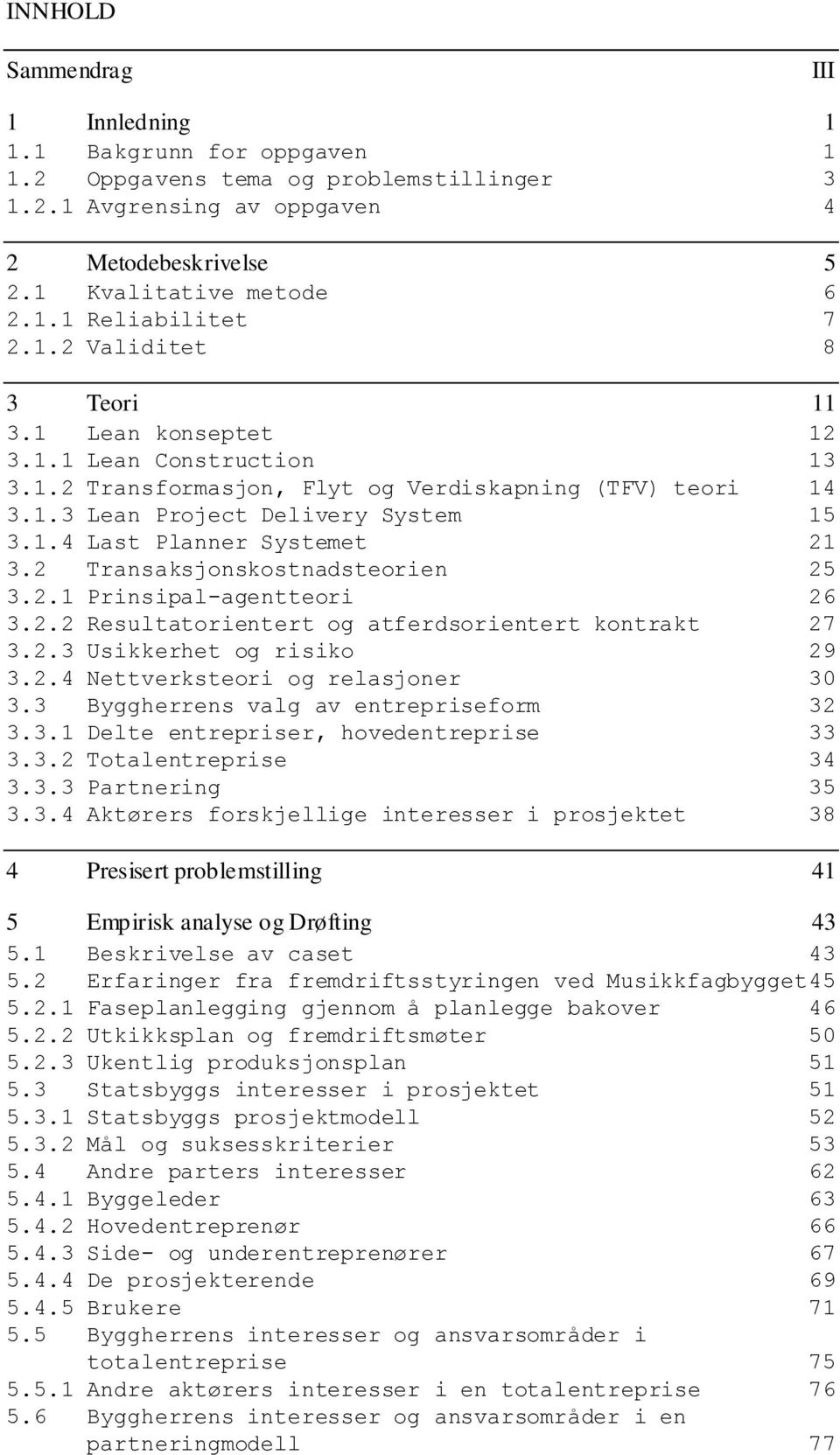 2 Transaksjonskostnadsteorien 25 3.2.1 Prinsipal-agentteori 26 3.2.2 Resultatorientert og atferdsorientert kontrakt 27 3.2.3 Usikkerhet og risiko 29 3.2.4 Nettverksteori og relasjoner 30 3.