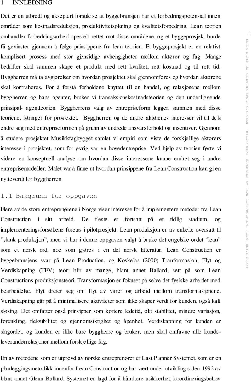 Et byggeprosjekt er en relativt komplisert prosess med stor gjensidige avhengigheter mellom aktører og fag.